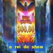 o rei do show filme completo dublado topflix